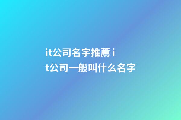 it公司名字推薦 it公司一般叫什么名字-第1張-公司起名-玄機派